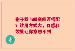 孢子粉与蜂蜜能否搭配？饮用方式大，口感和效果让你意想不到