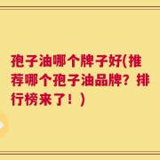 孢子油哪个牌子好(推荐哪个孢子油品牌？排行榜来了！)