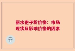 丽水孢子粉价格：市场现状及影响价格的因素