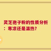 灵芝孢子粉的性质分析：寒凉还是温热？
