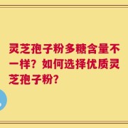 灵芝孢子粉多糖含量不一样？如何选择优质灵芝孢子粉？