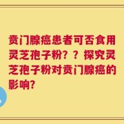 贲门腺癌患者可否食用灵芝孢子粉？？探究灵芝孢子粉对贲门腺癌的影响？