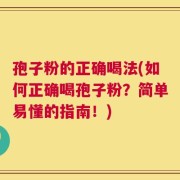 孢子粉的正确喝法(如何正确喝孢子粉？简单易懂的指南！)