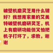 破壁机磨灵芝用什么键好？我想用家里的艾美特破壁机磨研灵芝，机上有磨研功能但又怕把机子打坏了，求教，谢谢