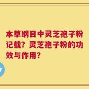 本草纲目中灵芝孢子粉记载？灵芝孢子粉的功效与作用？