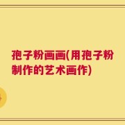 孢子粉画画(用孢子粉制作的艺术画作)