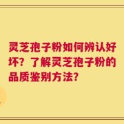 灵芝孢子粉如何辨认好坏？了解灵芝孢子粉的品质鉴别方法？