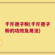 千斤孢子粉(千斤孢子粉的功效及用法)