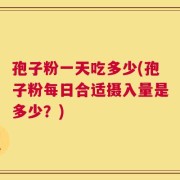 孢子粉一天吃多少(孢子粉每日合适摄入量是多少？)