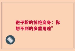 孢子粉的惊艳变身：你想不到的多重用途”