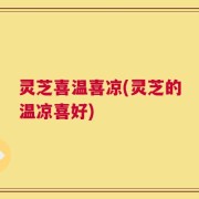 灵芝喜温喜凉(灵芝的温凉喜好)