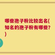 哪些孢子粉比较出名(知名的孢子粉有哪些？)