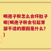 喝孢子粉怎么会坏肚子呢(喝孢子粉会引起胃部不适的原因是什么？)