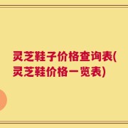 灵芝鞋子价格查询表(灵芝鞋价格一览表)