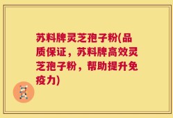 苏料牌灵芝孢子粉(品质保证，苏料牌高效灵芝孢子粉，帮助提升免疫力)
