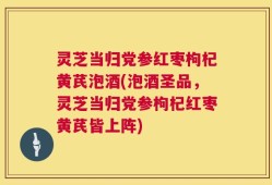灵芝当归党参红枣枸杞黄芪泡酒(泡酒圣品，灵芝当归党参枸杞红枣黄芪皆上阵)