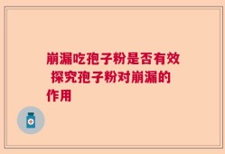 崩漏吃孢子粉是否有效 探究孢子粉对崩漏的作用