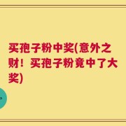 买孢子粉中奖(意外之财！买孢子粉竟中了大奖)