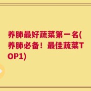 养肺最好蔬菜第一名(养肺必备！最佳蔬菜TOP1)