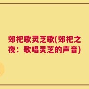 郊祀歌灵芝歌(郊祀之夜：歌唱灵芝的声音)