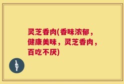 灵芝香肉(香味浓郁，健康美味，灵芝香肉，百吃不厌)
