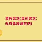 灵药灵芝(灵药灵芝：天然免疫调节剂)