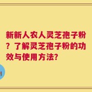 新新人农人灵芝孢子粉？了解灵芝孢子粉的功效与使用方法？