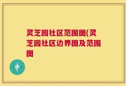 灵芝园社区范围图(灵芝园社区边界图及范围图
