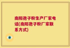 南阳孢子粉生产厂家电话(南阳孢子粉厂家联系方式)