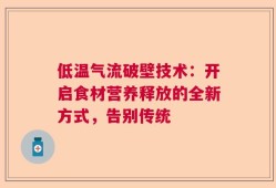 低温气流破壁技术：开启食材营养释放的全新方式，告别传统