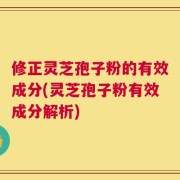 修正灵芝孢子粉的有效成分(灵芝孢子粉有效成分解析)