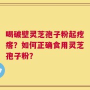 喝破壁灵芝孢子粉起疙瘩？如何正确食用灵芝孢子粉？