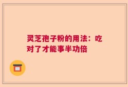 灵芝孢子粉的用法：吃对了才能事半功倍