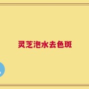 灵芝泡水去色斑