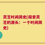 灵芝时间简史(探索灵芝的源头：一个时间简史)