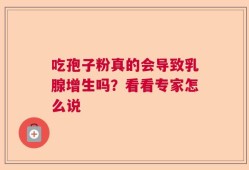 吃孢子粉真的会导致乳腺增生吗？看看专家怎么说