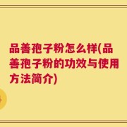 品善孢子粉怎么样(品善孢子粉的功效与使用方法简介)