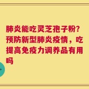 肺炎能吃灵芝孢子粉？预防新型肺炎疫情，吃提高免疫力调养品有用吗