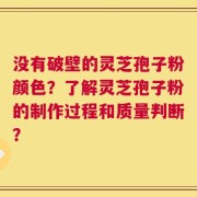 没有破壁的灵芝孢子粉颜色？了解灵芝孢子粉的制作过程和质量判断？