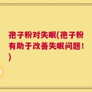 孢子粉对失眠(孢子粉有助于改善失眠问题！)