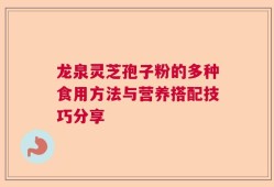 龙泉灵芝孢子粉的多种食用方法与营养搭配技巧分享