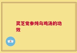 灵芝党参炖乌鸡汤的功效