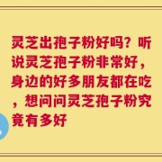 灵芝出孢子粉好吗？听说灵芝孢子粉非常好，身边的好多朋友都在吃，想问问灵芝孢子粉究竟有多好