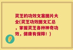 灵芝的功效文案图片大全(灵芝功效图文汇总，掌握灵芝各种神奇功效，健康有保障！)