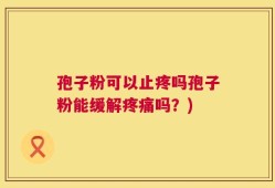 孢子粉可以止疼吗孢子粉能缓解疼痛吗？)