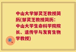 中山大学邹灵芝教授简历(邹灵芝教授简历：中山大学生命科学院院长、遗传学与发育生物学教授)