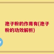 孢子粉的作用有(孢子粉的功效解析)