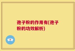 孢子粉的作用有(孢子粉的功效解析)