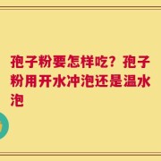 孢子粉要怎样吃？孢子粉用开水冲泡还是温水泡