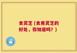 食灵芝 (食用灵芝的好处，你知道吗？)